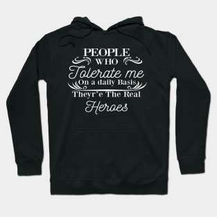 people who tolerate me on a daily basis - The Real Heroes gift shirt Hoodie